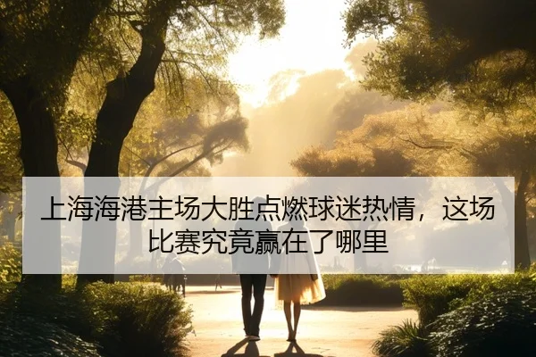 上海海港主场大胜点燃球迷热情，这场比赛究竟赢在了哪里